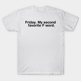 Friday. My second favorite F word. T-Shirt